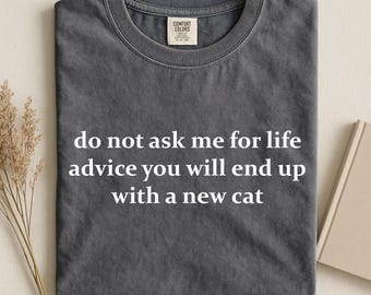 Comfort Colors Do Not Ask Me For Life Advice Shirt, Funny Cat Lover T-Shirt, New Cat Mom Gift, Sarcastic Cat Tee, Cat Owner Humor Sweatshirt