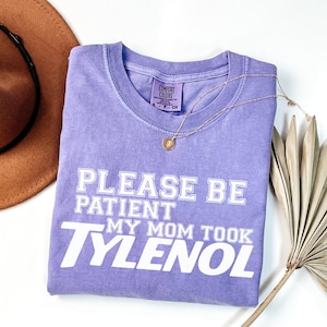 Comfort Colors® Please Be Patient My Mom Took Tylenol Shirt, Funny Mom Tees, Tylenol Joke T-Shirt, Dark Humor Shirt, Sarcastic Tees, Gag Tee