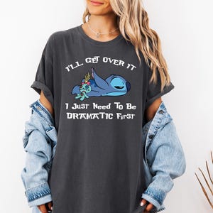 Comfort Colors® I'll Get Over It I Just Need To Be Dramatic First Shirt, Disney Stitch T-Shirt, Ohana Means Family Tee, Stitch Movie Shirt