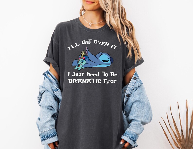 Comfort Colors® I'll Get Over It I Just Need To Be Dramatic First Shirt, Disney Stitch T-Shirt, Ohana Means Family Tee, Stitch Movie Shirt
