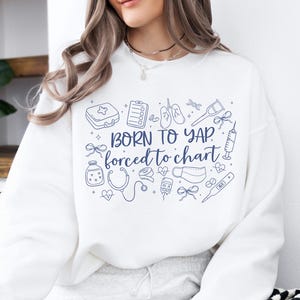 Born to Yap Forced to Chart Sweatshirt, Nursing Student Sweater, Nurse Week Hoodie, Registered Nurse Gift, Nurse Department Crewneck