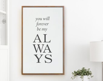 You Will Forever Be My Always Sign, Love Sign, Bedroom Sign, Wedding Sign, Wedding Gift, Anniversary Gift, Engagement Gift, Love Always Sign