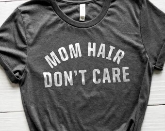 Mom Hair Don't Care Shirt, Mom Shirt, Momma Shirt, Mom Gift, Gifts for Moms, Mommy Shirt, Cute Shirts, Cute Tees, Mom Shirts, Mom Boss