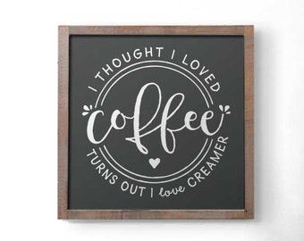 Coffee Sign, Creamer Sign, I thought I liked Coffee Sign, I thought I loved Coffee Sign, Coffee Bar Sign, Coffee Lovers Sign, Coffee Signs