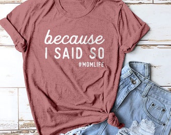 Because I Said So Shirt, Mom Shirt, Momma Shirt, Mothers Day Gifts, Gifts for Moms, Mom Life Shirt, Cute Shirts, Mom Shirts, Mom Boss Shirts