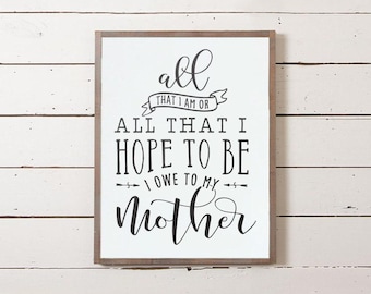 All that I Am I Owe To My Mom Sign, Mom Sign, Mothers Day Gifts, Mothers Day Gift Ideas, Farmhouse Sign, Gifts for Mom, Wood Sign