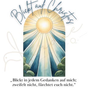 May include: A watercolor painting of a sun shining through a stained glass window. The text "Blickt auf Christus" is written in blue cursive at the top of the image. The text "Blickt in jedem Gedanken auf mich; zweifelt nicht, f&uuml;rchtet euch nicht." is written in black at the bottom of the image. The text "Lehre und B&uuml;ndnisse 6:36" is written in black below the quote.