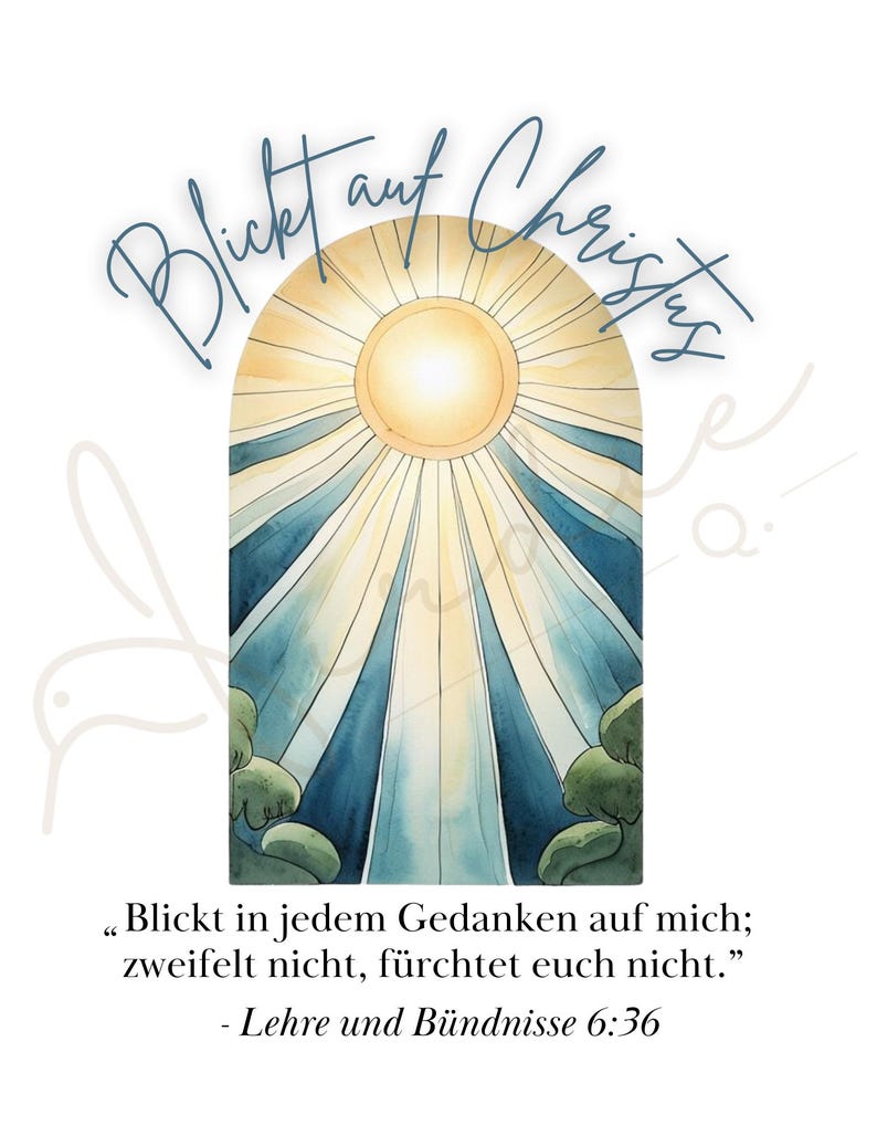 May include: A watercolor painting of a sun shining through a stained glass window. The text "Blickt auf Christus" is written in blue cursive at the top of the image. The text "Blickt in jedem Gedanken auf mich; zweifelt nicht, f&uuml;rchtet euch nicht." is written in black at the bottom of the image. The text "Lehre und B&uuml;ndnisse 6:36" is written in black below the quote.