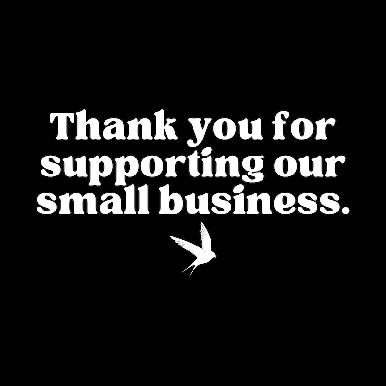 May include: Black background with white text that reads "Thank you for supporting our small business." A white swallow bird graphic is below the text. The text is in a bold, serif font.
