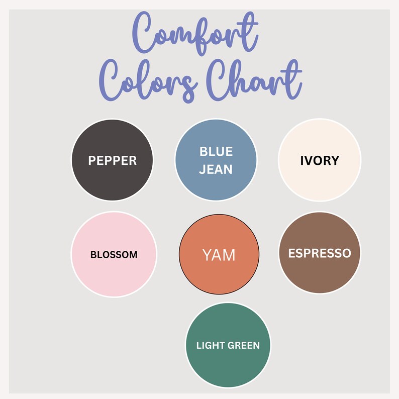 May include: A color chart titled "Comfort Colors Chart" with seven circular color swatches. The colors include pepper, blue jean, ivory, blossom, yam, espresso, and light green. The text is in a handwritten style font.