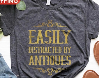 Antiques Shirt, Antique Lover Tee, Antique Collector Shirt, Easily Distracted By Antiques Shirt, Funny Antique Gift