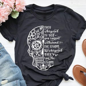 They Whispered You Cannot Withstand The Storm Shirt,Storm Shirt,Feminist Tee, She Whispered I Am The Storm, Skull Shirt, Strong Women Shirt
