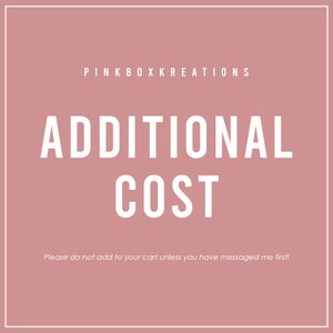 May include: A pink background with white text that reads "PINKBOXKREATIONS ADDITIONAL COST Please do not add to your cart unless you have messaged me first!"