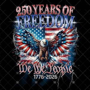 May include: A patriotic design featuring an American bald eagle with outstretched wings, set against a backdrop of the American flag. The text reads "250 Years of Freedom" and "We the People 1776-2026". The design is in red, white, and blue.