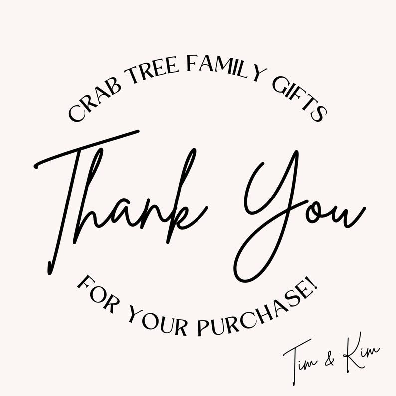 May include: A circular graphic design on a light background featuring the black text CRAB TREE FAMILY GIFTS arched at the top, the words Thank You in a large script font in the center, FOR YOUR PURCHASE! below, and Tim & Kim at the bottom.
