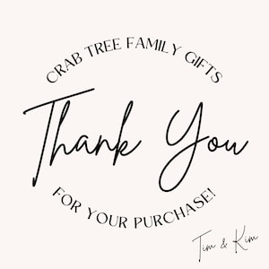 May include: A cream-colored graphic with the words "CRAB TREE FAMILY GIFTS" in a circular arrangement at the top. The words "Thank You" are in a large, elegant script, with "FOR YOUR PURCHASE!" below. The signature "Tim & Kim" is at the bottom.