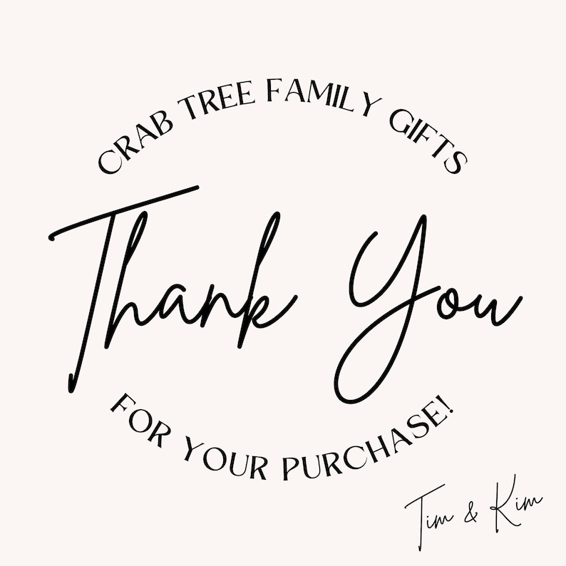May include: A cream-colored graphic with the words "Thank You" in a flowing black script. The text "CRAB TREE FAMILY GIFTS" arches above, and "FOR YOUR PURCHASE!" is below. The signature "Tim & Kim" appears at the bottom.
