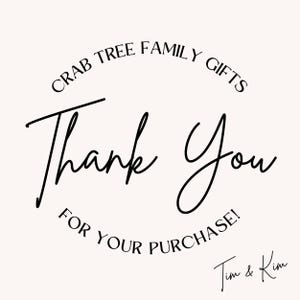 May include: A cream-colored graphic with the words "Thank You" in a cursive font. The text is surrounded by the phrases "Crab Tree Family Gifts" and "For Your Purchase!" in a circular arrangement. The names "Tim & Kim" are at the bottom.