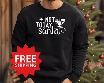Not Today Santa, Hanukkah Sweatshirt, Perfect Unisex Festive Holiday Sweatshirt, Hanukkah Gift for Friends & Family
