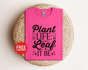 Plant Life Leaf It Be T-Shirt, Plant Lover Gift
