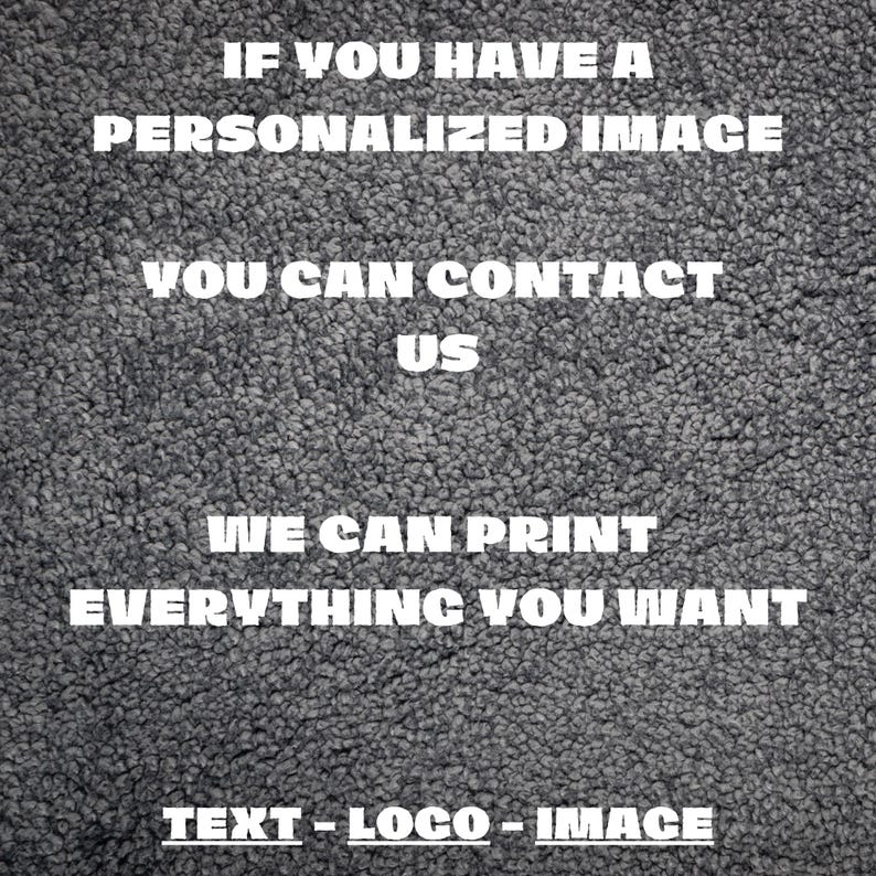 May include: Text on a gray textured background reads: "IF YOU HAVE A PERSONALIZED IMAGE YOU CAN CONTACT US WE CAN PRINT EVERYTHING YOU WANT TEXT - LOCO - IMAGE."