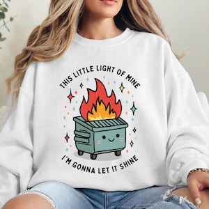 Dumpster Fire Shirts, This Little Light of Mine I&#39;m Gonna Let It Shine, Emotional Dumpster Fire Shirt, Mental Health Sweatshirt, Inspiring