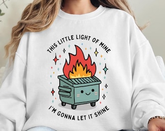 Dumpster Fire Shirts, This Little Light of Mine I'm Gonna Let It Shine, Emotional Dumpster Fire Shirt, Mental Health Sweatshirt, Inspiring