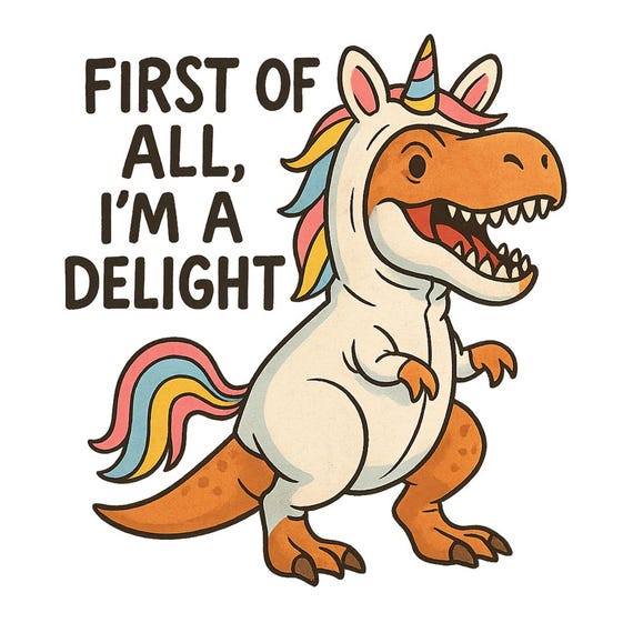 First of all, Im a delight. Dino-Unicorn (Digital Download)