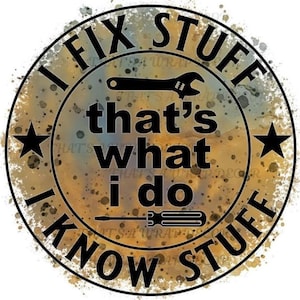 May include: Circular design with the text "I FIX STUFF I KNOW STUFF" in a black, bold font. The design includes a wrench and screwdriver, with the phrase "that's what I do" in the center. The background has a watercolor effect with brown and blue tones.