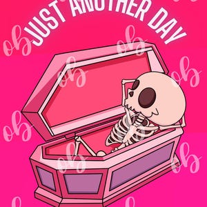 May include: A pink illustration showing a skeleton in a coffin, with the words "JUST ANOTHER DAY." The coffin is pink with purple details. The background is a gradient of pink, with a repeating pattern of a cursive "ob" design.