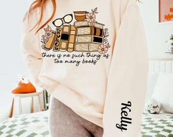 There Is No Such Thing As Too Many Books Sweatshirt, Personalized Book Lover Sweatshirt, Reading Sweater, Bookish Hoodie, Book Lover Gift