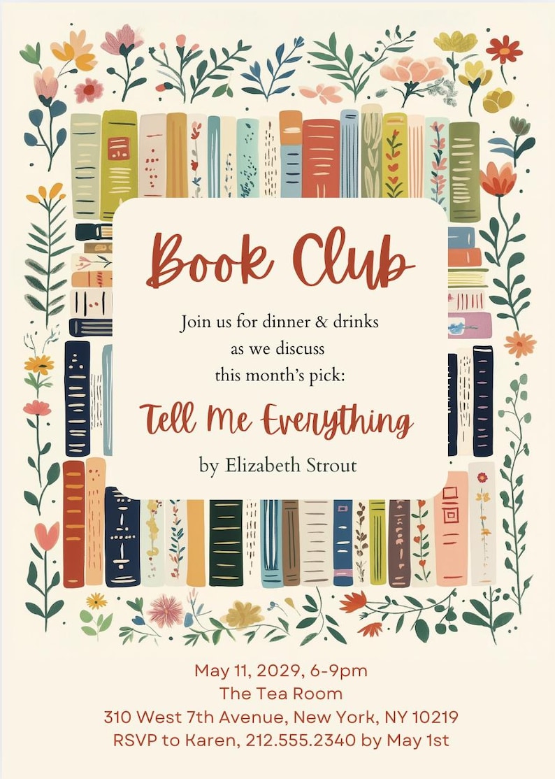 May include: A book club invitation with a floral border and a stack of colorful books. The invitation reads "Book Club" and invites guests to discuss the book "Tell Me Everything" by Elizabeth Strout. The event will be held on May 11, 2029, from 6-9pm at The Tea Room, located at 310 West 7th Avenue, New York, NY 10219. RSVP to Karen at 212.555.2340 by May 1st.