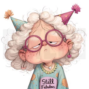 May include: A cartoon illustration of an elderly person with white curly hair, wearing pink-rimmed glasses, a party hat, and a blue shirt with the text "Still Fabulous". The person has a grumpy expression.