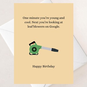 May include: A birthday card with a light yellow background and the text "One minute you're young and cool. Next you're looking at leaf blowers on Google." A green leaf blower illustration is below the text. The words "Happy Birthday" are at the bottom.