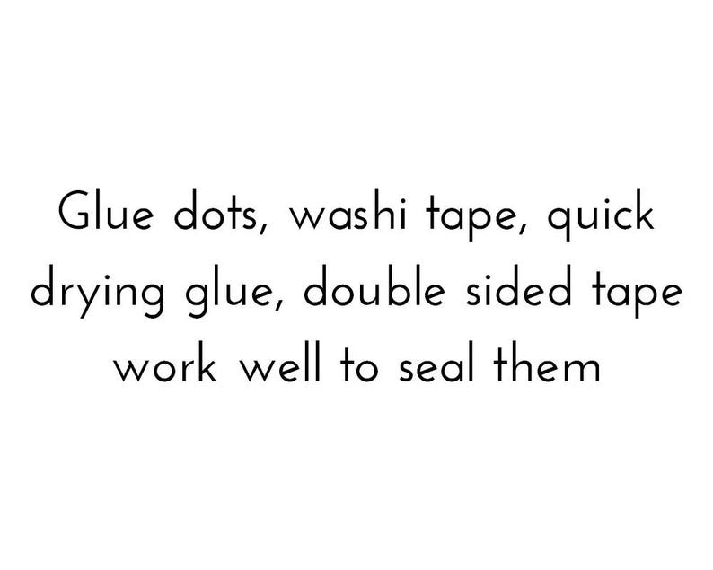 May include: Text on a white background that reads: "Glue dots, washi tape, quick drying glue, double sided tape work well to seal them."