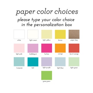 May include: A chart showing 13 different paper color choices for a personalized item. The colors are: white, light cream, light yellow, lemon, paper bag, light pink, bubblegum, fuchsia, orange, burnt orange, turquoise, teal, light purple, light blue, light green, and grass green.