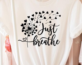Just Breathe Shirt, Meditation Shirt, Yoga Shirt, Relax Shirt, Dandelion Shirt, Relaxing Shirt, Floral Shirt, Flower Shirt, Positive Shirt