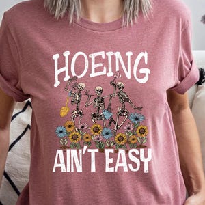 Hoeing Ain&#39;t Easy Skeleton Shirt, Plant Skeleton Shirt, Gardener Skeleton Shirt, Skeleton Hoeing Ain&#39;t Shirt, Funny Skeleton Gardener Shirt
