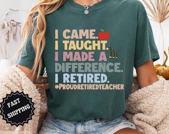 May include: A teal t-shirt with the text "I CAME. I TAUGHT. I MADE A DIFFERENCE. I RETIRED. #PROUDRETIREDTEACHER" in various colors. The shirt has a graphic of an apple and pencils. The words "COMFORT COLORS" are in a black box.