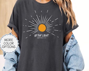 Comfort Colors® Be The Light Shirt, Bible Verse Shirt, Religious Shirt, Faith Shirt, Sunlight Shirt, Jesus Lover Shirt, Christian Shirt