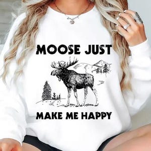 Moose Sweatshirt, Moose Make Me Happy T-shirt ,Moose Gifts, Moose Lover Long Sleeve, Wild Animal Sweatshirt, Moose Sweatshirt, Camping Tee