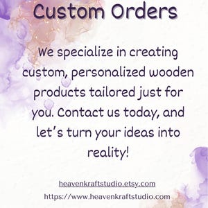 May include: Text on a watercolor background reads "Custom Orders." The text continues, "We specialize in creating custom, personalized wooden products tailored just for you. Contact us today, and let's turn your ideas into reality!" Includes a website address.