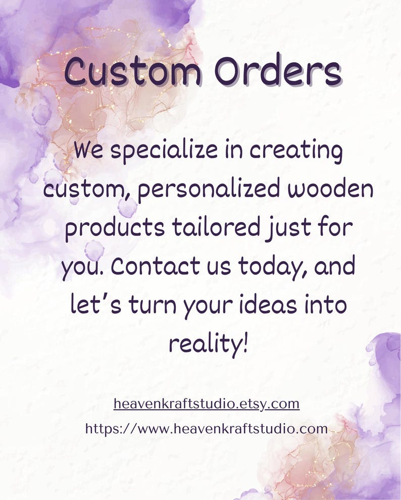 May include: Text on a watercolor background reads "Custom Orders." The text continues, "We specialize in creating custom, personalized wooden products tailored just for you. Contact us today, and let's turn your ideas into reality!" Includes a website address.