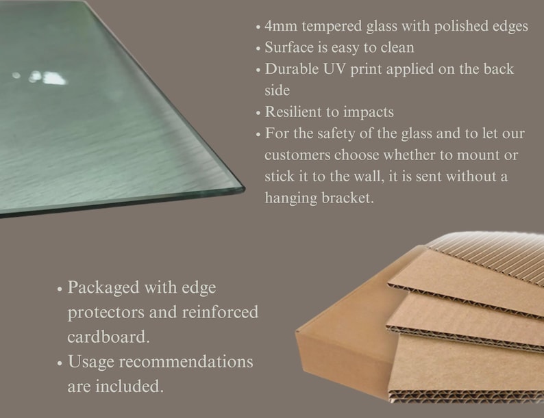May include: A close-up of a 4mm tempered glass panel with polished edges. The surface is easy to clean and has a durable UV print applied on the back. The glass is packaged with edge protectors and reinforced cardboard.