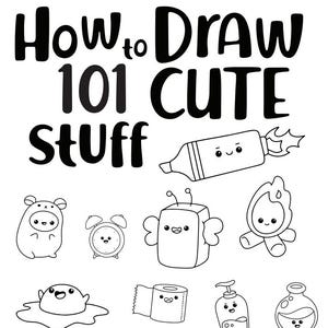 May include: Black and white line art illustration of how to draw 101 cute things. The illustration includes a marker, a fire, a monster, a clock, a slime, a toilet paper roll, a hand soap bottle, a potion bottle, and a bunny.