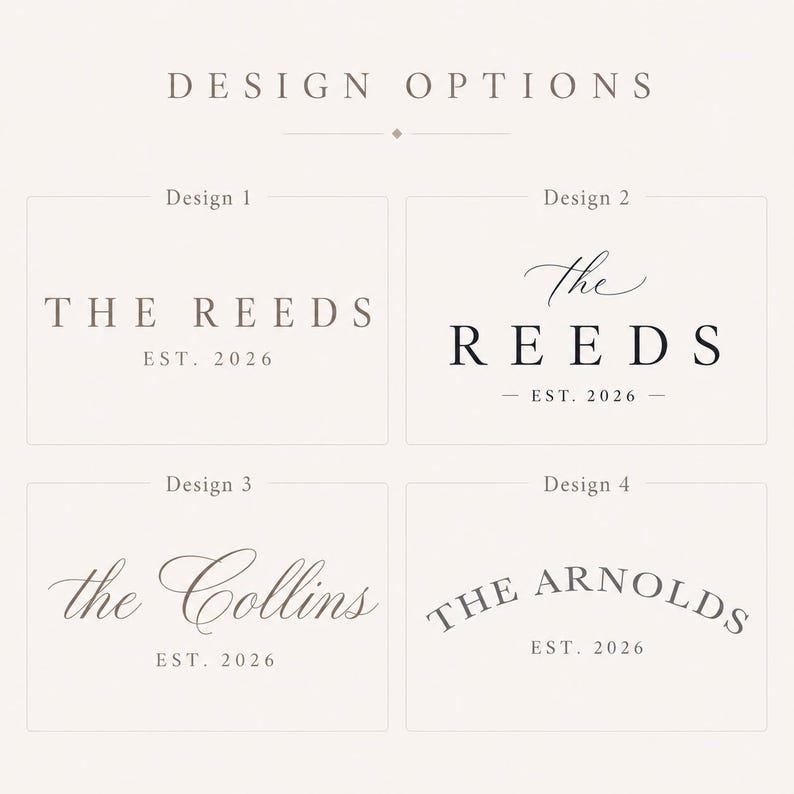 May include: A graphic display titled DESIGN OPTIONS featuring four distinct text layouts. Design 1 shows THE REEDS EST. 2026 in a serif font. Design 2 displays the Reeds Est. 2026 with script and serif text. Design 3 shows the Collins Est. 2026 in script. Design 4 shows THE ARNOLDS EST. 2026 in an arched serif font.