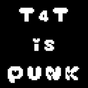 May include: A black background with white, pixelated text. The text reads "T4T is PUNK", arranged in three lines. The letters are blocky and simple, creating a retro aesthetic. The overall design is bold and striking.