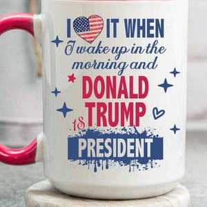 President Trump Mug, I Love It When I Wake Up And Trump Is President 2025, Republican Gift Funny Trump Merch Trump Supporter Coffee Cup