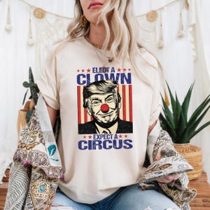 Elect A Clown Expect A Circus Shirt, Funny Trump Clown T-shirt, Anti Trump Shirt, Anti Racism Tee, Social Justice Shirt, Anti Maga Shirt