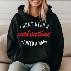 I Don&#39;t Need A Valentine Sweatshirt, I Need A Nap Sweatshirt, Funny Valentine’s Day Shirt, Funny Single Shirt, Valentines Day Shirt